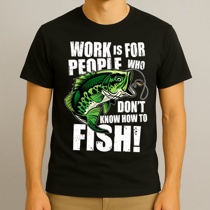 Work Is For People Who Don't Know How To Fish T-Shirt