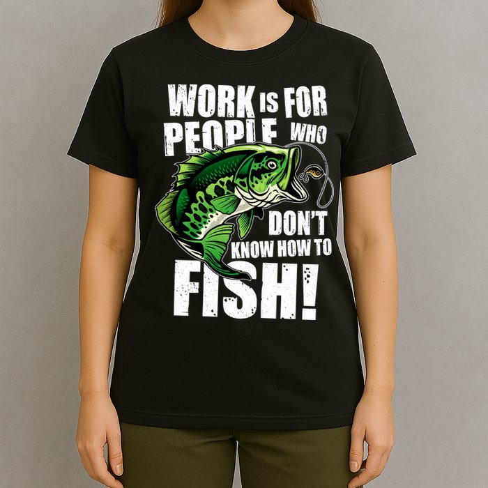 Work Is For People Who Don't Know How To Fish T-Shirt