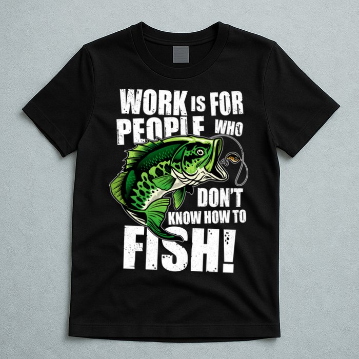 Work Is For People Who Don't Know How To Fish T-Shirt