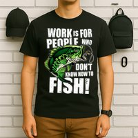 Work Is For People Who Don't Know How To Fish T-Shirt