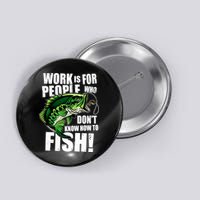 Work Is For People Who Don't Know How To Fish Button