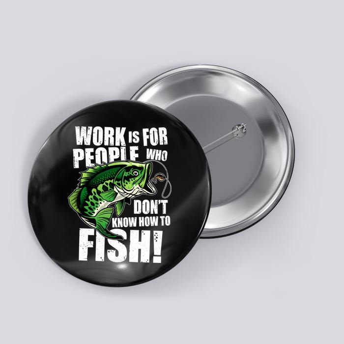 Work Is For People Who Don't Know How To Fish Button