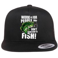 Work Is For People Who Don't Know How To Fish Flat Bill Trucker Hat