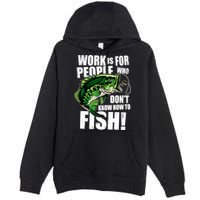 Work Is For People Who Don't Know How To Fish Premium Pullover Hoodie