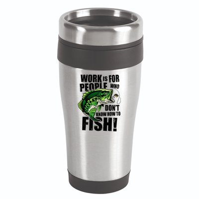Work Is For People Who Don't Know How To Fish 16oz Travel Tumbler