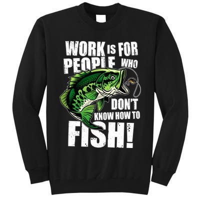 Work Is For People Who Don't Know How To Fish Tall Sweatshirt