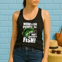 Work Is For People Who Don't Know How To Fish Womens Tank Top