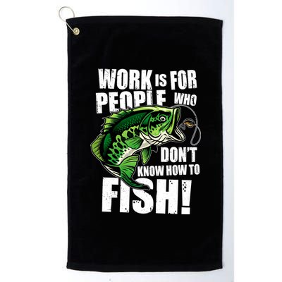 Work Is For People Who Don't Know How To Fish Platinum Collection Golf Towel