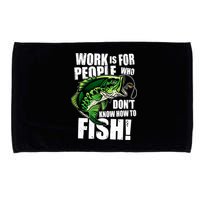 Work Is For People Who Don't Know How To Fish Microfiber Hand Towel