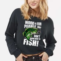 Work Is For People Who Don't Know How To Fish Cropped Pullover Crew
