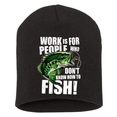 Work Is For People Who Don't Know How To Fish Short Acrylic Beanie