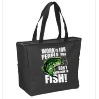 Work Is For People Who Don't Know How To Fish Zip Tote Bag