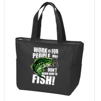 Work Is For People Who Don't Know How To Fish Zip Tote Bag