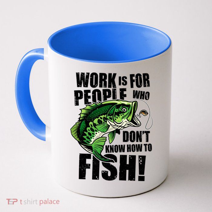 Work Is For People Who Don't Know How To Fish Mug