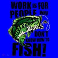Work Is For People Who Don't Know How To Fish Mug