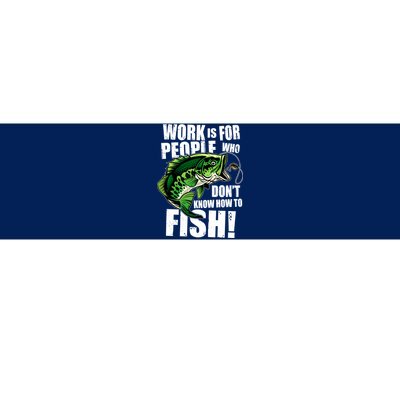 Work Is For People Who Don't Know How To Fish Bumper Sticker