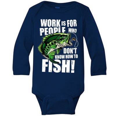 Work Is For People Who Don't Know How To Fish Baby Long Sleeve Bodysuit