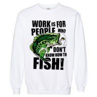 Work Is For People Who Don't Know How To Fish Garment-Dyed Sweatshirt