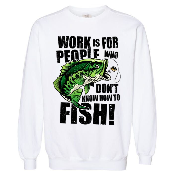 Work Is For People Who Don't Know How To Fish Garment-Dyed Sweatshirt
