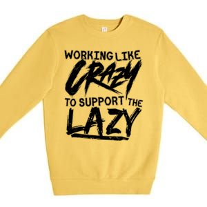 Working Like Crazy To Support The Lazy Premium Crewneck Sweatshirt