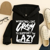 Working Like Crazy To Support The Lazy Hoodie