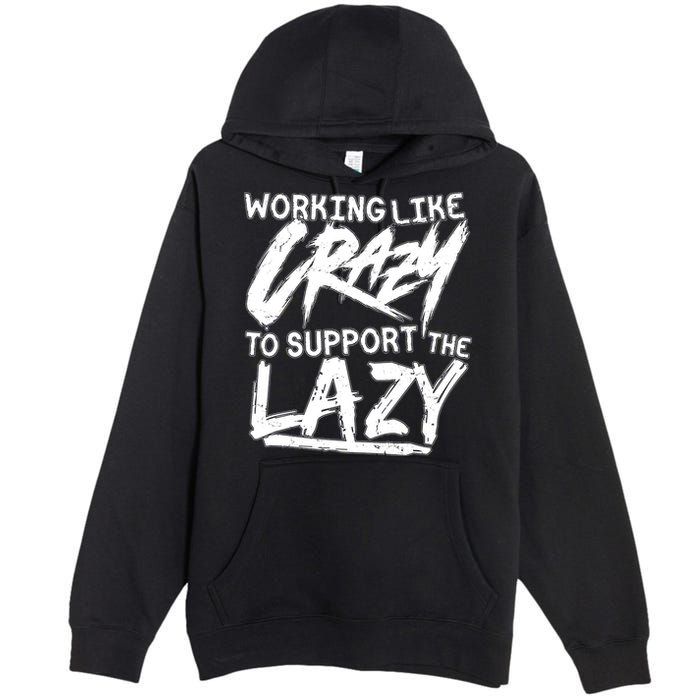 Working Like Crazy To Support The Lazy Premium Pullover Hoodie