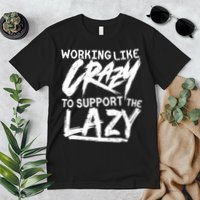Working Like Crazy To Support The Lazy Premium T-Shirt