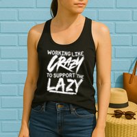 Working Like Crazy To Support The Lazy Womens Tank Top