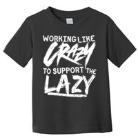 Working Like Crazy To Support The Lazy Toddler T-Shirt