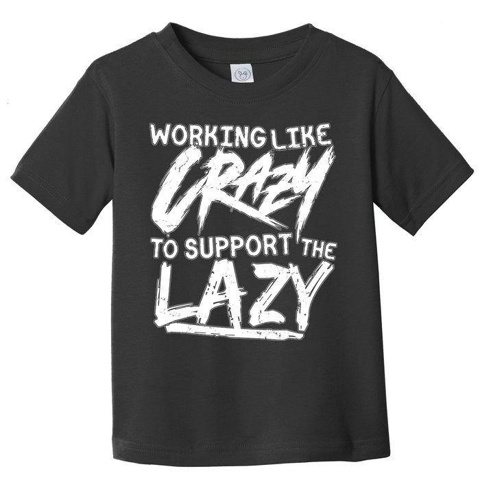 Working Like Crazy To Support The Lazy Toddler T-Shirt
