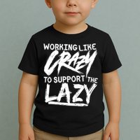 Working Like Crazy To Support The Lazy Toddler T-Shirt