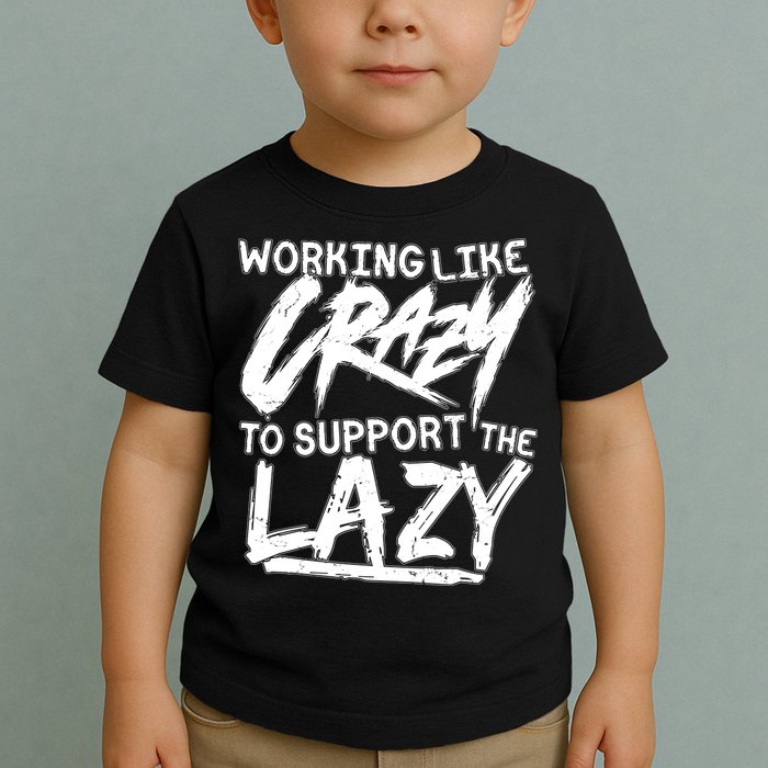Working Like Crazy To Support The Lazy Toddler T-Shirt