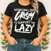 Working Like Crazy To Support The Lazy Womens T-Shirt