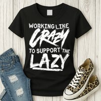 Working Like Crazy To Support The Lazy Womens T-Shirt