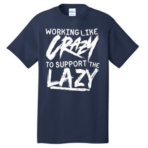 Working Like Crazy To Support The Lazy Tall T-Shirt