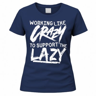 Working Like Crazy To Support The Lazy Women's T-Shirt