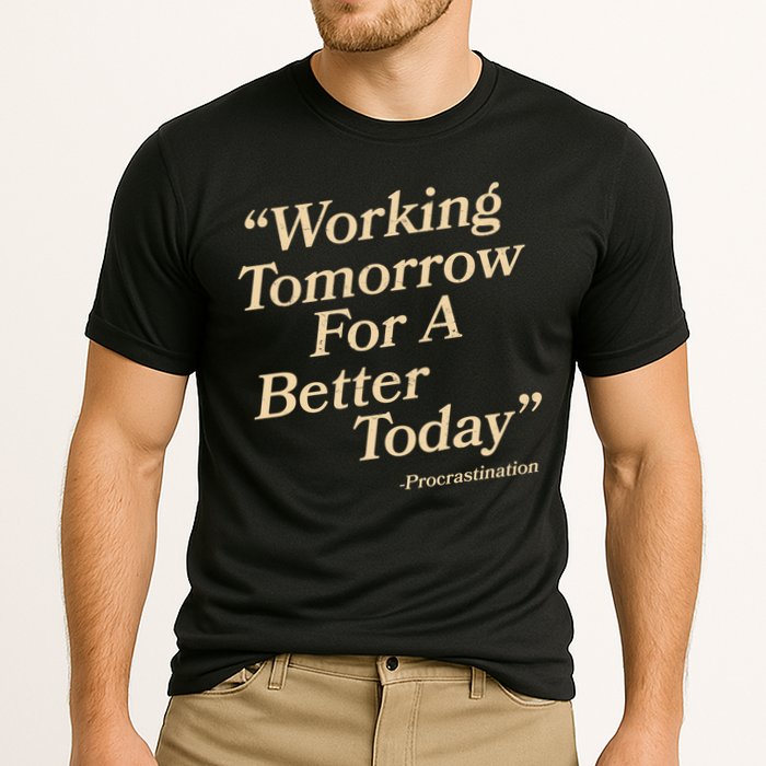 Working Tomorrow For A Better Today Procrastination Performance Shirt