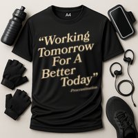 Working Tomorrow For A Better Today Procrastination Performance Shirt