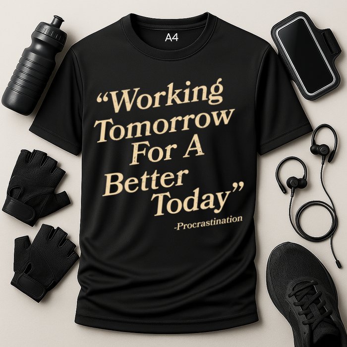 Working Tomorrow For A Better Today Procrastination Performance Shirt
