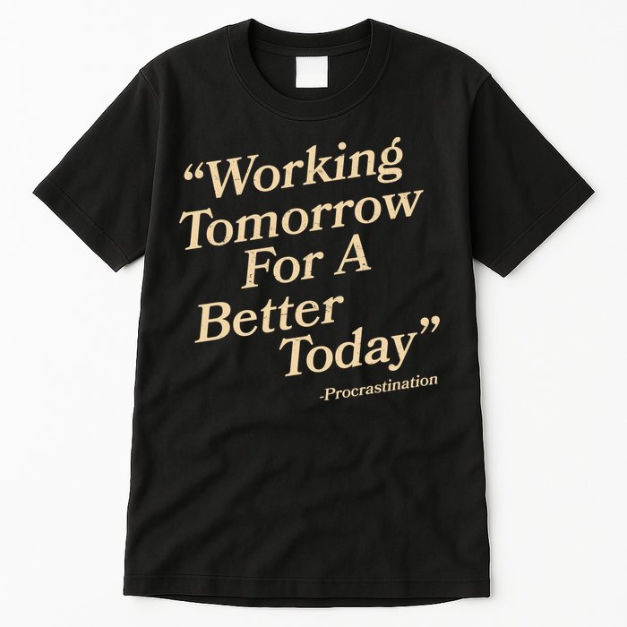 Working Tomorrow For A Better Today Procrastination Tall T-Shirt
