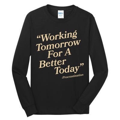 Working Tomorrow For A Better Today Procrastination Tall Long Sleeve T-Shirt