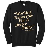 Working Tomorrow For A Better Today Procrastination Tall Sweatshirt