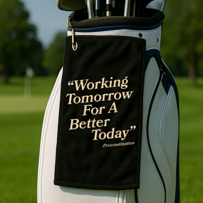 Working Tomorrow For A Better Today Procrastination Golf Towel