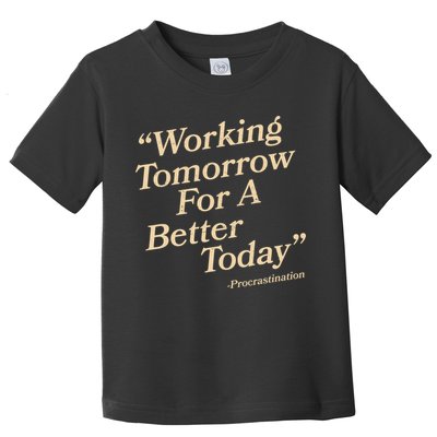Working Tomorrow For A Better Today Procrastination Toddler T-Shirt
