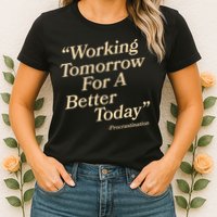 Working Tomorrow For A Better Today Procrastination Womens T-Shirt