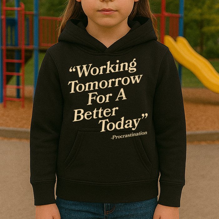 Working Tomorrow For A Better Today Procrastination Kids Hoodie