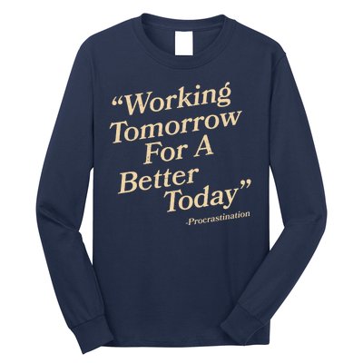 Working Tomorrow For A Better Today Procrastination Long Sleeve Shirt