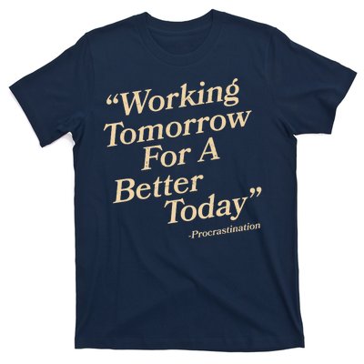 Working Tomorrow For A Better Today Procrastination T-Shirt