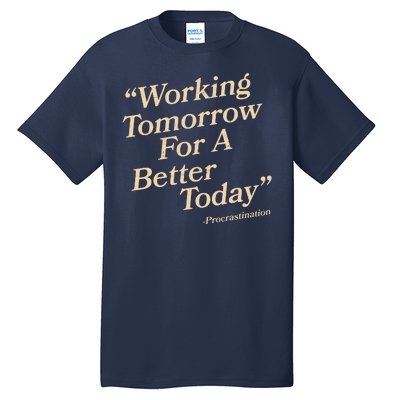 Working Tomorrow For A Better Today Procrastination Tall T-Shirt