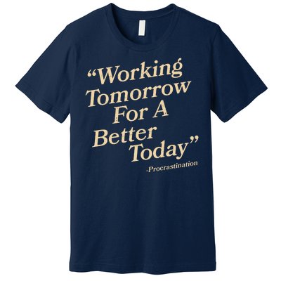 Working Tomorrow For A Better Today Procrastination Premium T-Shirt